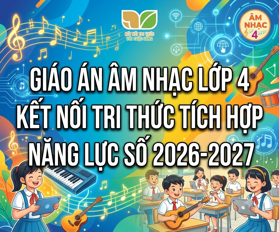 GIÁO ÁN ÂM NHẠC LỚP 4 TÍCH HỢP NĂNG LỰC SỐ NĂM 2026-2027